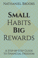 Small Habits, Big Rewards: A Step-by-Step Guide to Financial Freedom