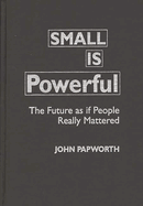 Small is Powerful: The Future as If People Really Mattered
