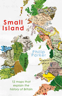 Small Island: 12 Maps That Explain the History of Britain