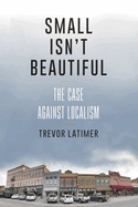 Small Isn't Beautiful: The Case Against Localism