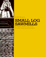Small Log Sawmills: Profitable Product Selection, Process Design and Operation - Williston, Ed M (Editor)