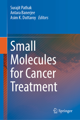 Small Molecules for Cancer Treatment - Pathak, Surajit (Editor), and Banerjee, Antara (Editor), and Duttaroy, Asim K (Editor)