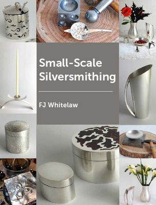Small-scale Silversmithing - Whitelaw, Frances J