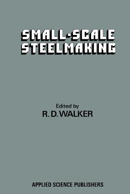 Small-Scale Steelmaking - Walker, R D (Editor)