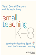 Small Teaching K-8: Igniting the Teaching Spark with the Science of Learning