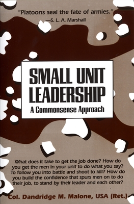 Small Unit Leadership: A Commonsense Approach - Malone, Dandridge M