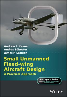 Small Unmanned Fixed-wing Aircraft Design: A Practical Approach - Keane, Andrew J., and S�bester, Andr�s, and Scanlan, James P.