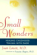 Small Wonders: Healing Childhood Trauma with Emdr