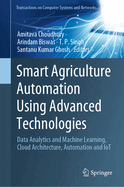 Smart Agriculture Automation using Advanced Technologies: Data Analytics and Machine Learning, Cloud Architecture, Automation and IoT