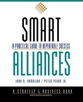 Smart Alliances: A Practical Guide to Repeatable Success - Harbison, John R, and Pekar, Peter