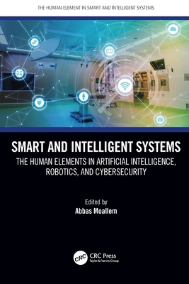 Smart and Intelligent Systems: The Human Elements in Artificial Intelligence, Robotics, and Cybersecurity - Moallem, Abbas (Editor)
