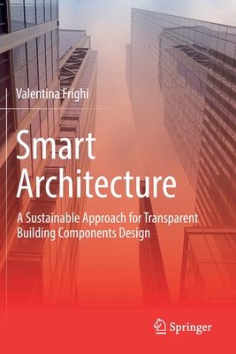 Smart Architecture - A Sustainable Approach for Transparent Building Components Design - Frighi, Valentina