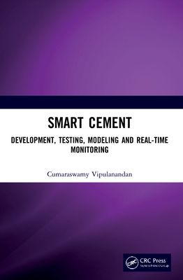 Smart Cement: Development, Testing, Modeling and Real-Time Monitoring - Vipulanandan, Cumaraswamy