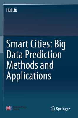 Smart Cities: Big Data Prediction Methods and Applications - Liu, Hui