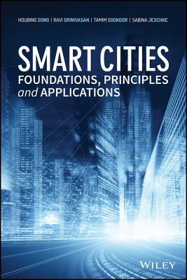 Smart Cities: Foundations, Principles, and Applications - Song, Houbing Herbert, and Srinivasan, Ravi, and Sookoor, Tamim