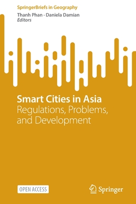 Smart Cities in Asia: Regulations, Problems, and Development - Phan, Thanh (Editor), and Damian, Daniela (Editor)