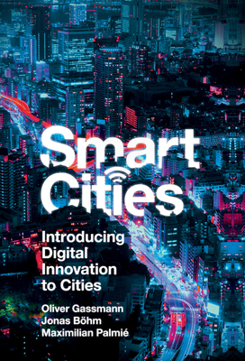 Smart Cities: Introducing Digital Innovation to Cities - Gassmann, Oliver, and B�hm, Jonas, and Palmi�, Maximilian