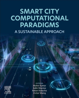 Smart City Computational Paradigms: A Sustainable Approach - Kumar, Mohit, PhD (Editor), and Sharma, Aditi, PhD (Editor), and Kotecha, Ketan, PhD (Editor)