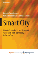 Smart City: How to Create Public and Economic Value With High Technology in Urban Space
