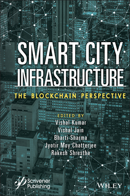 Smart City Infrastructure: The Blockchain Perspective - Kumar, Vishal (Editor), and Jain, Vishal (Editor), and Sharma, Bharti (Editor)