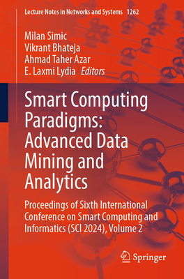 Smart Computing Paradigms: Advanced Data Mining and Analytics: Proceedings of Sixth International Conference on Smart Computing and Informatics (SCI 2024), Volume 2 - Simic, Milan (Editor), and Bhateja, Vikrant (Editor), and Azar, Ahmad Taher (Editor)
