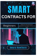 Smart Contracts for Beginners: Build your first blockchain applications and dApps without the hype