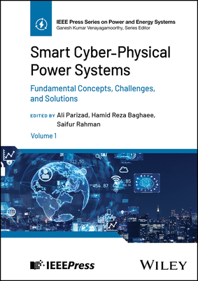 Smart Cyber-Physical Power Systems, Volume 1: Fundamental Concepts, Challenges, and Solutions - Parizad, Ali (Editor), and Baghaee, Hamid Reza (Editor), and Rahman, Saifur (Editor)