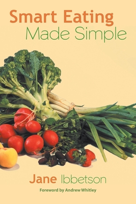 Smart Eating Made Simple - Ibbetson, Jane, and Whitley, Andrew (Foreword by)