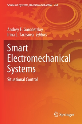 Smart Electromechanical Systems: Situational Control - Gorodetskiy, Andrey E (Editor), and Tarasova, Irina L (Editor)