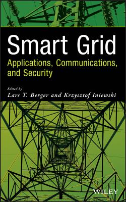 Smart Grid: Applications, Communications, and Security - Berger, Lars T, and Iniewski, Krzysztof