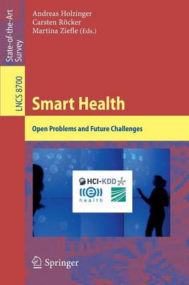Smart Health: Open Problems and Future Challenges - Holzinger, Andreas (Editor), and R�cker, Carsten (Editor), and Ziefle, Martina (Editor)