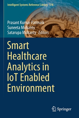 Smart Healthcare Analytics in Iot Enabled Environment - Pattnaik, Prasant Kumar (Editor), and Mohanty, Suneeta (Editor), and Mohanty, Satarupa (Editor)