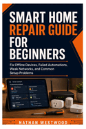 Smart Home Repair Guide for Beginners: Fix Offline Devices, Failed Automations, Weak Networks, and Common Setup Problems