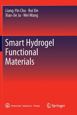 Smart Hydrogel Functional Materials - Chu, Liang-Yin, and Xie, Rui, and Ju, Xiao-Jie