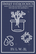 Smart Hydroponics: Build Your Own Automated Growing System with Arduino and Raspberry Pi