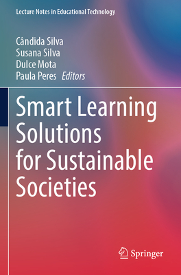Smart Learning Solutions for Sustainable Societies - Silva, C�ndida (Editor), and Silva, Susana (Editor), and Mota, Dulce (Editor)