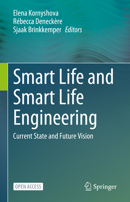 Smart Life and Smart Life Engineering: Current State and Future Vision - Kornyshova, Elena (Editor), and Deneck�re, R�becca (Editor), and Brinkkemper, Sjaak (Editor)