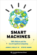 Smart Machines: Ibm's Watson and the Era of Cognitive Computing