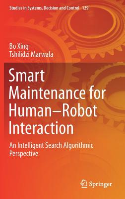 Smart Maintenance for Human-Robot Interaction: An Intelligent Search Algorithmic Perspective - Xing, Bo, and Marwala, Tshilidzi