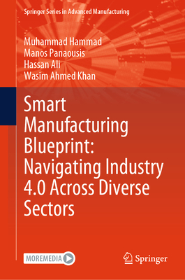 Smart Manufacturing Blueprint: Navigating Industry 4.0 Across Diverse Sectors - Hammad, Muhammad, and Panaousis, Manos, and Ali, Hassan
