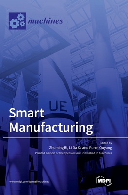 Smart Manufacturing - Bi, Zhuming (Guest editor), and Xu, Li Da (Guest editor), and Ouyang, Puren (Guest editor)