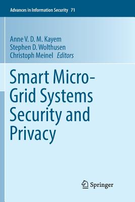 Smart Micro-Grid Systems Security and Privacy - Kayem, Anne V D M (Editor), and Wolthusen, Stephen D (Editor), and Meinel, Christoph (Editor)