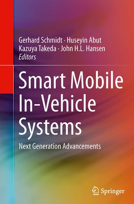 Smart Mobile In-Vehicle Systems: Next Generation Advancements - Schmidt, Gerhard, Dr. (Editor), and Abut, Huseyin (Editor), and Takeda, Kazuya (Editor)
