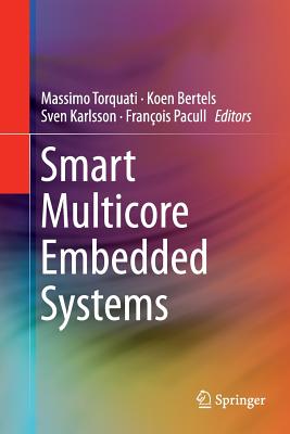 Smart Multicore Embedded Systems - Torquati, Massimo (Editor), and Bertels, Koen (Editor), and Karlsson, Sven (Editor)