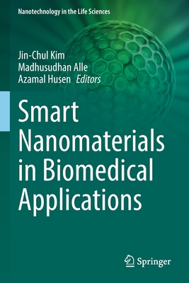 Smart Nanomaterials in Biomedical Applications - Kim, Jin-Chul (Editor), and Alle, Madhusudhan (Editor), and Husen, Azamal (Editor)