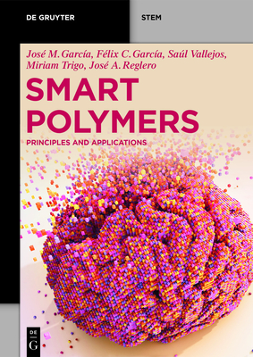 Smart Polymers: Principles and Applications - Garc�a, Jos� Miguel, and Garc�a, F�lix Clemente, and Reglero Ruiz, Jos� Antonio