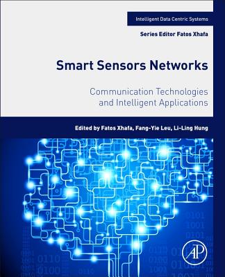 Smart Sensors Networks: Communication Technologies and Intelligent Applications - Xhafa, Fatos, PhD (Editor), and Leu, Fang-Yie (Editor), and Hung, Li-Ling (Editor)