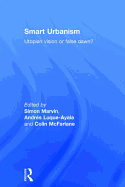 Smart Urbanism: Utopian Vision or False Dawn?