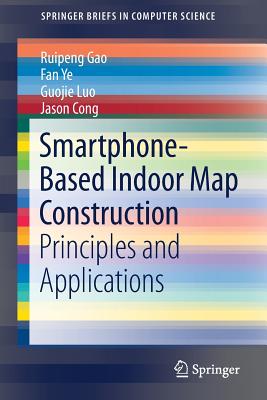 Smartphone-Based Indoor Map Construction: Principles and Applications - Gao, Ruipeng, and Ye, Fan, and Luo, Guojie
