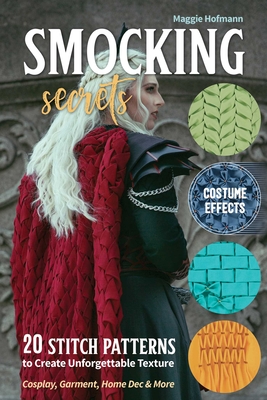 Smocking Secrets: 20 Stitch Patterns to Create Unforgettable Texture; Cosplay, Garment, Home Dec & More - Hofmann, Maggie